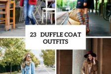 23 Duffle Coat Outfits For Fall And Winter