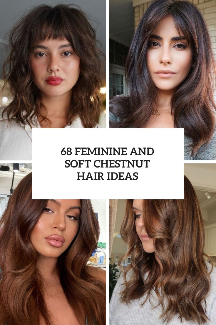 68 Feminine And Soft Chestnut Hair Ideas