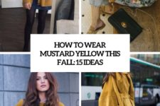 how to wear mustard yellow this fall 15 ideas cover