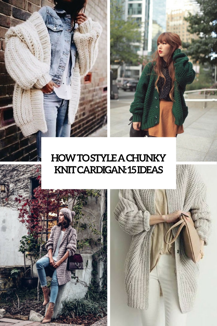 How To Style A Chunky Knit Cardigan: 15 Ideas