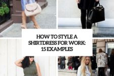 how to style a shirtdress for work 15 examples cover