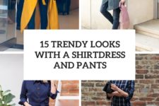 15 trendy looks with a shirtdress and pants cover