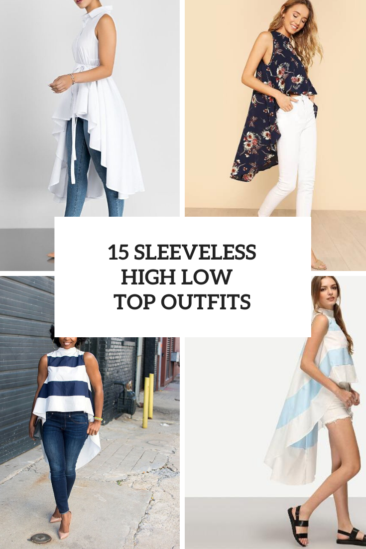 Looks With Sleeveless High Low Tops
