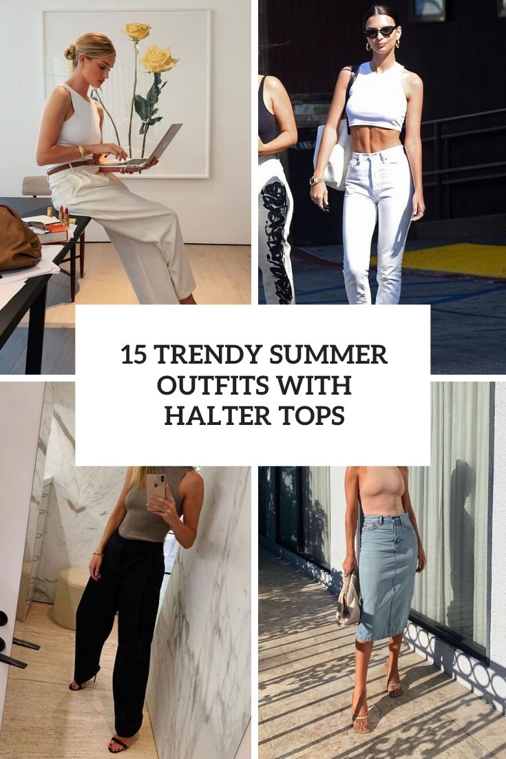 15 Trendy Summer Outfits With Halter Tops
