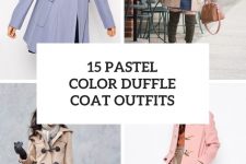 15 Looks With Pastel Color Duffle Coats