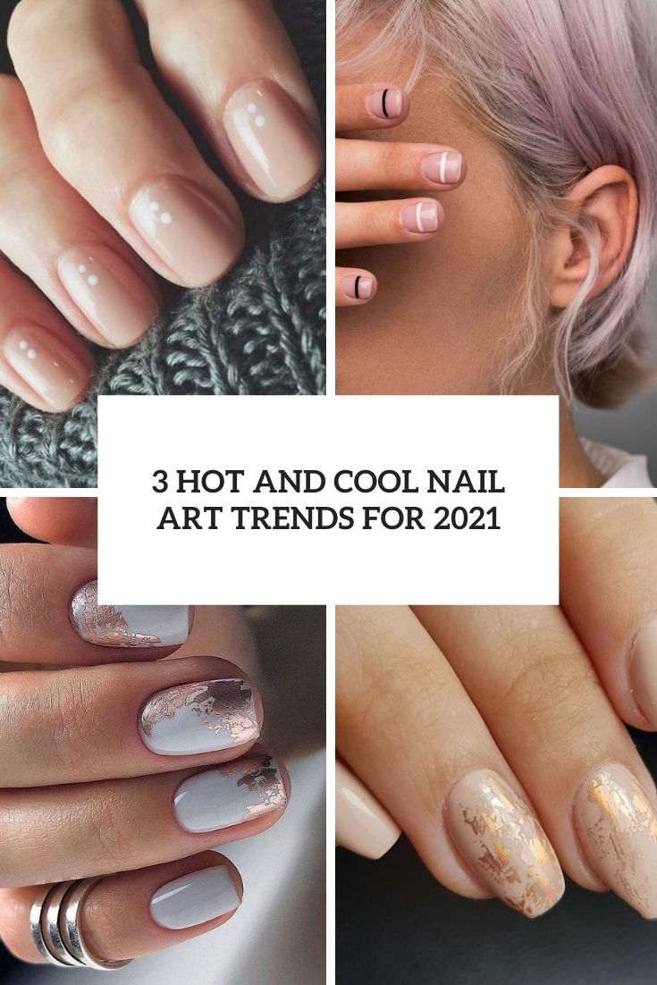 3 Hot And Cool Nail Art Trends For 2021