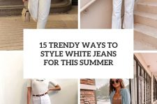 15 trendy ways to style white jeans for this summer cover