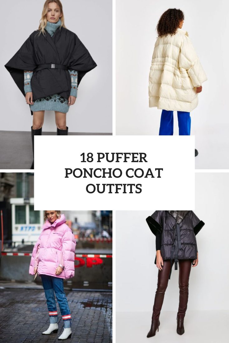 Outfits With Puffer Poncho Coats