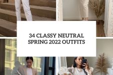 34 classy neutral spring 2022 outfits cover