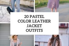 20 Looks With Pastel Color Leather Jackets For This Spring