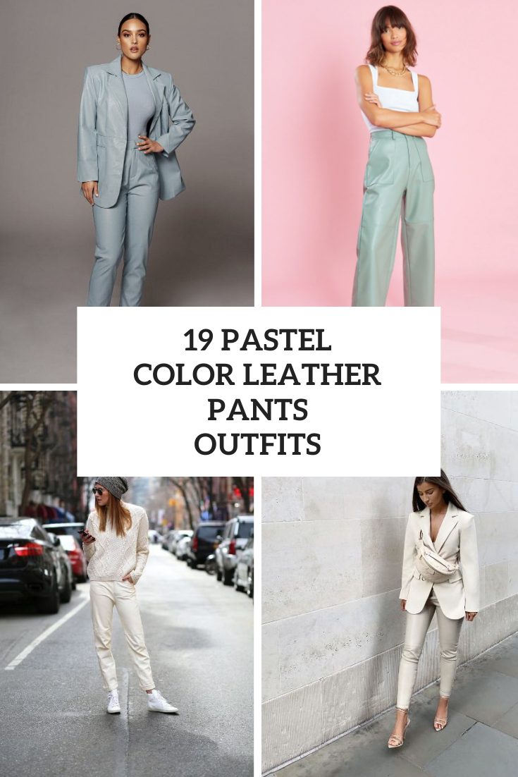 Outfits With Pastel Colored Leather Pants For This Spring