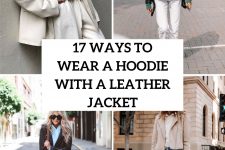 17 Ways To Wear A Hoodie With A Leather Jacket