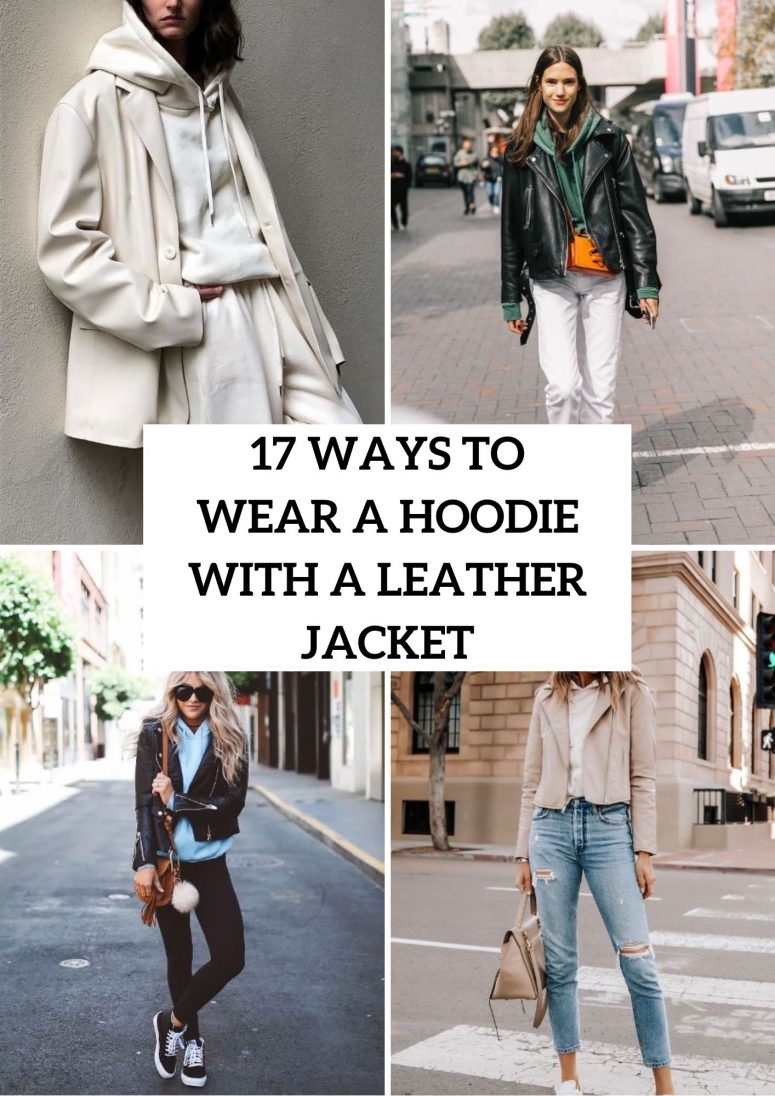 17 Ways To Wear A Hoodie With A Leather Jacket