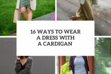 16 Ways To Wear A Cardigan With A Dress