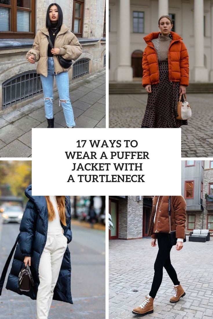 17 Ways To Wear A Puffer Jacket With A Turtleneck