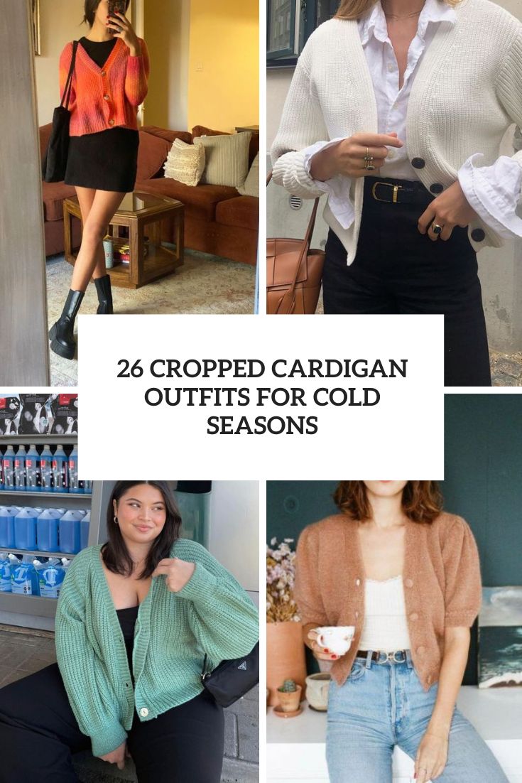 26 Cropped Cardigan Outfits For Cold Seasons