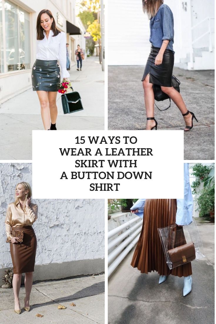 15 Ways To Wear A Leather Skirt With A Button Down Shirt
