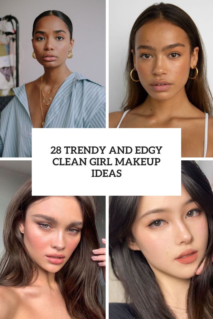 28 Trendy And Edgy Clean Girl Makeup Ideas