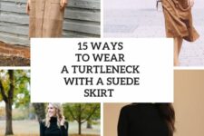 15 Ways To Wear A Turtleneck With A Suede Skirt