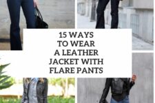 15 Ways To Wear A Leather Jacket With Flare Pants