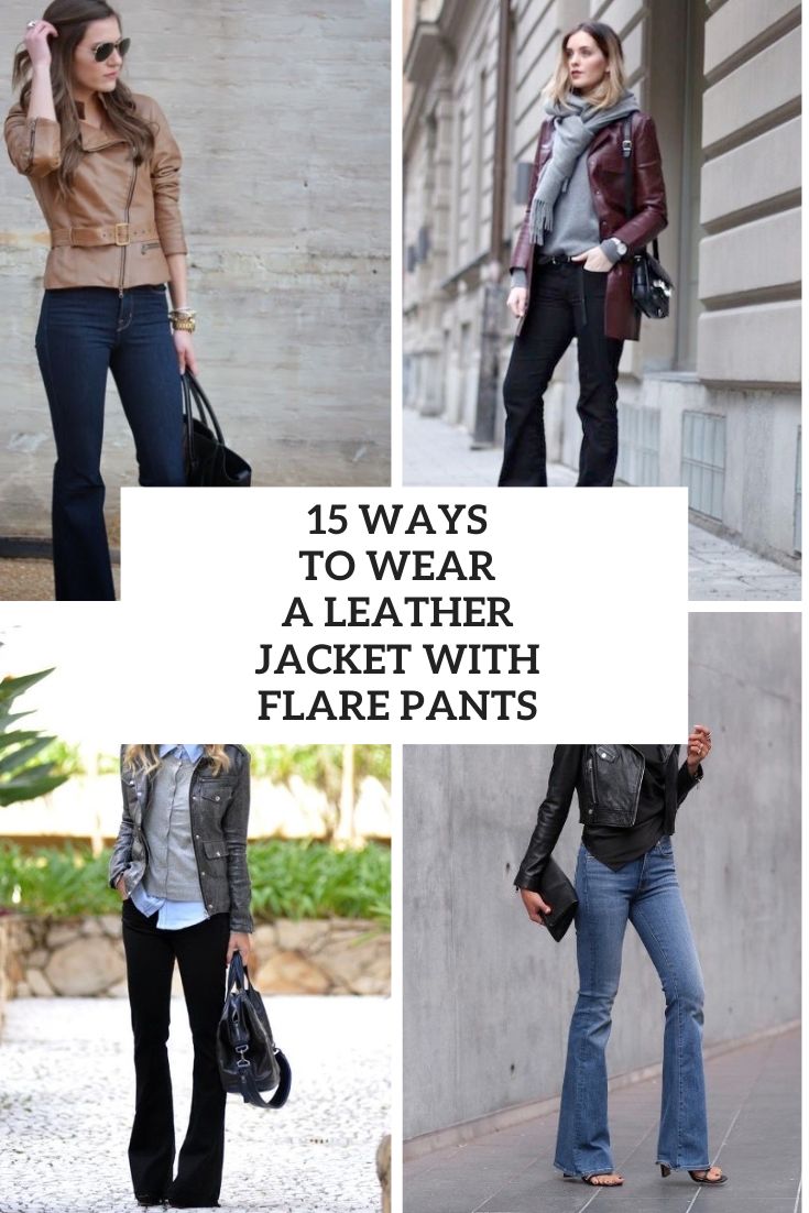 15 Ways To Wear A Leather Jacket With Flare Pants