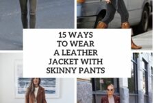 15 Ways To Wear A Leather Jacket With Skinny Pants