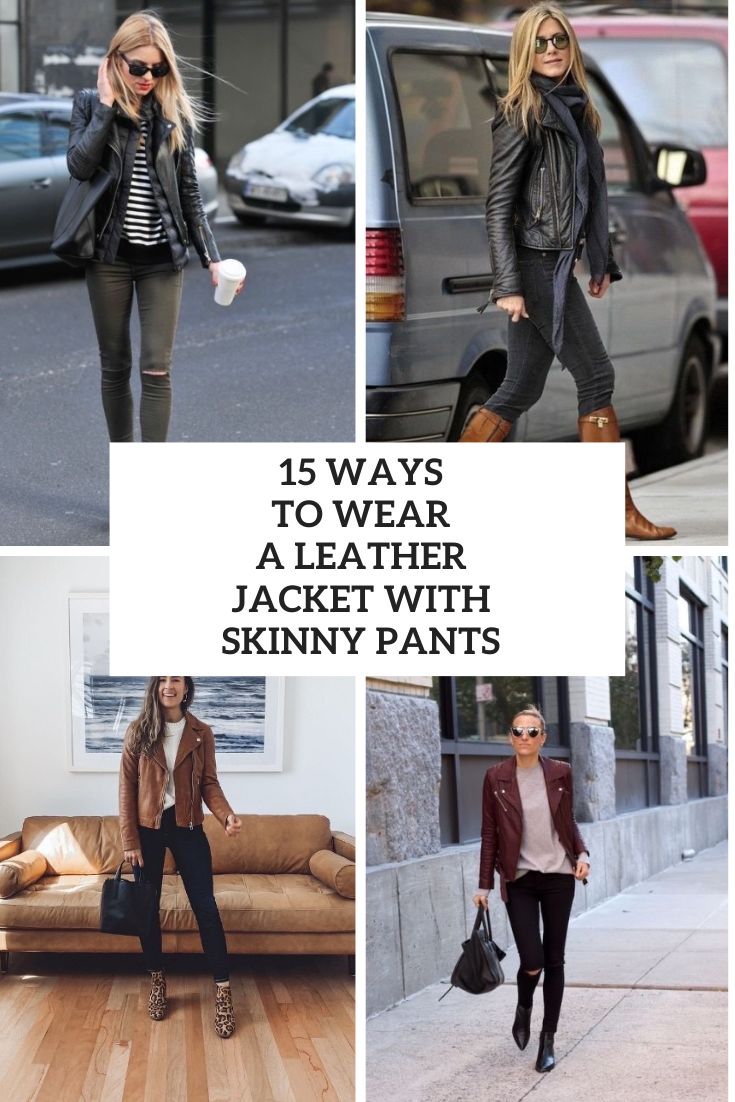 15 Ways To Wear A Leather Jacket With Skinny Pants
