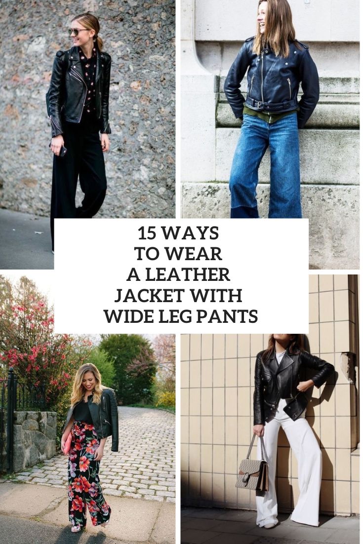 15 Ways To Wear A Leather Jacket With Wide Leg Pants