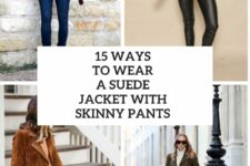 15 Ways To Wear A Suede Jacket With Skinny Pants