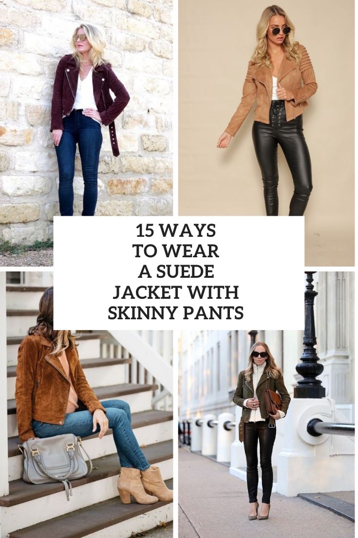 15 Ways To Wear A Suede Jacket With Skinny Pants
