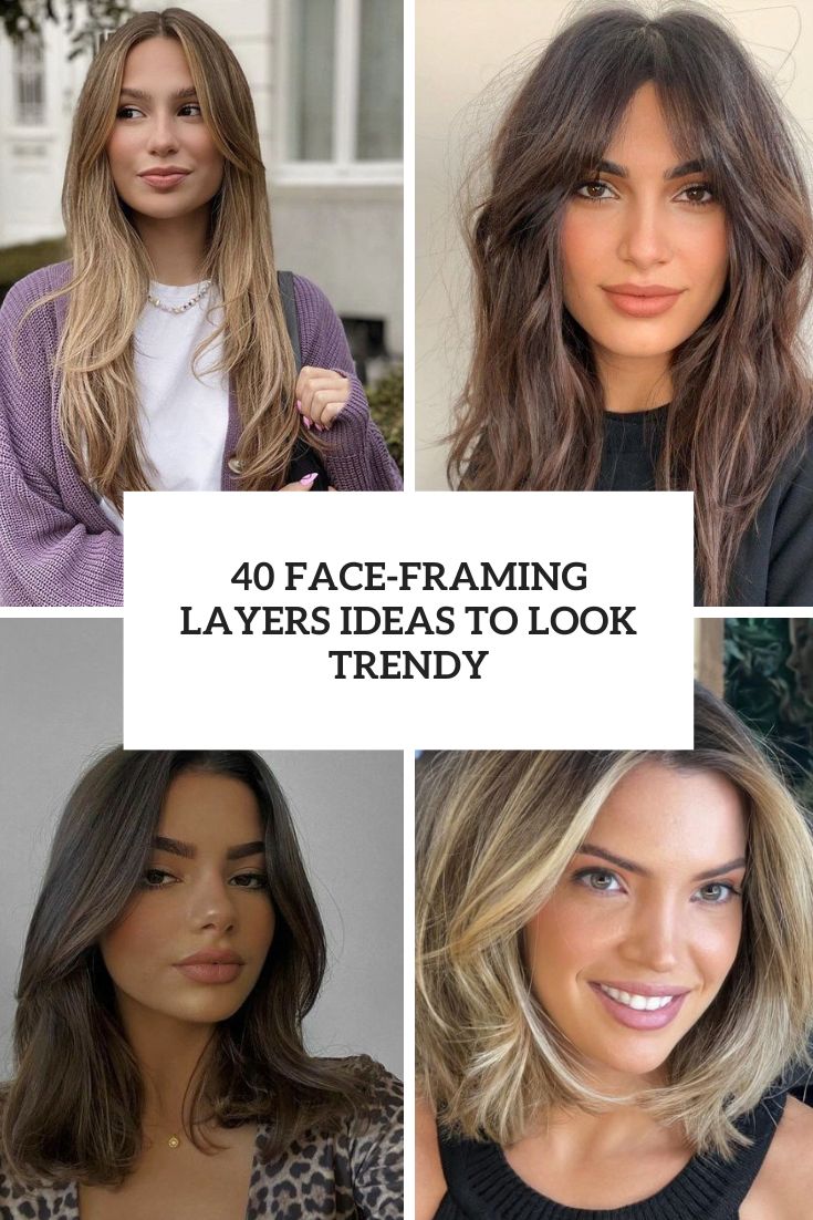 40 Face-Framing Layers Ideas To Look Trendy